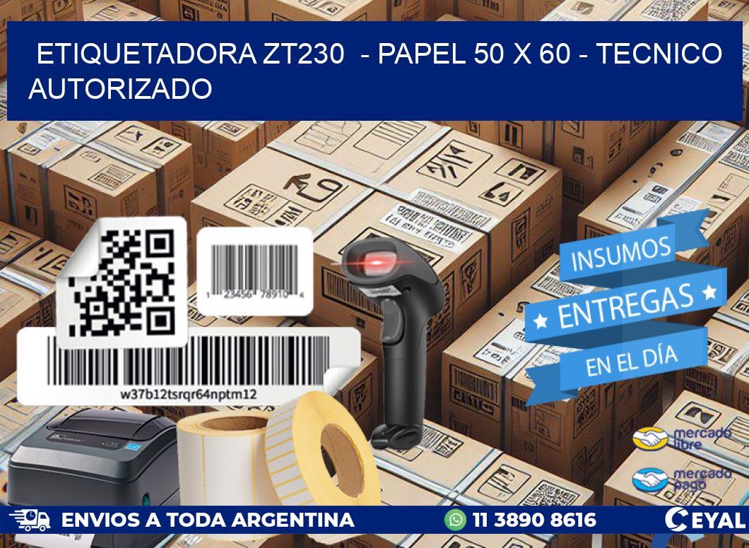 ETIQUETADORA ZT230 - PAPEL 50 x 60 - TECNICO AUTORIZADO
