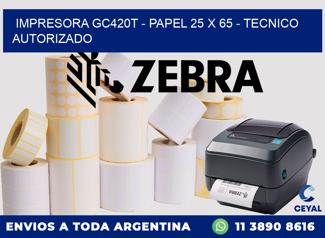 IMPRESORA GC420T - PAPEL 25 x 65 - TECNICO AUTORIZADO