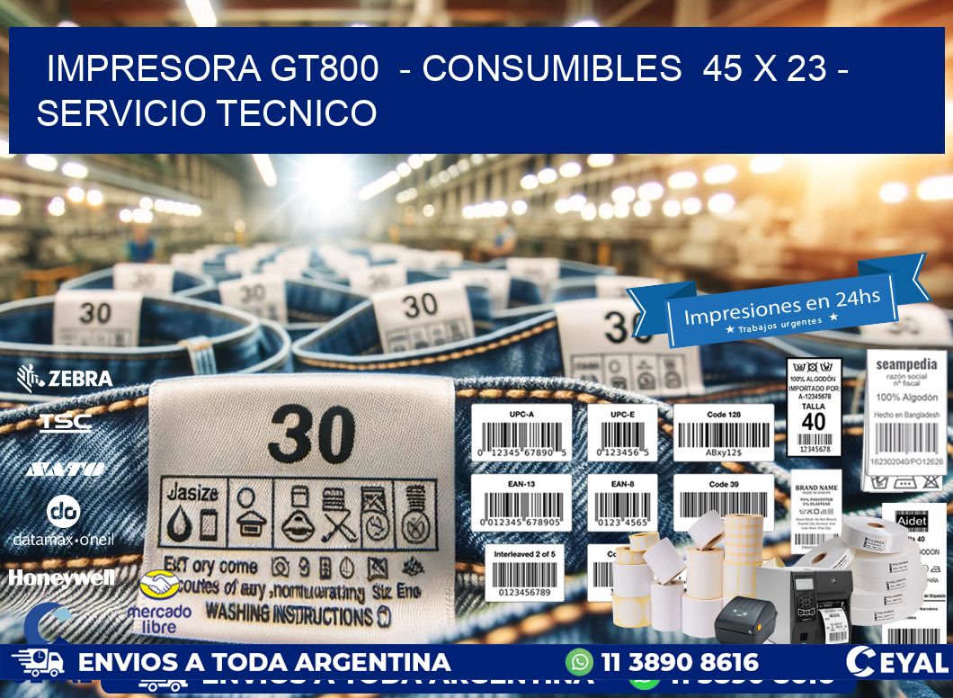 IMPRESORA GT800  – CONSUMIBLES  45 x 23 – SERVICIO TECNICO