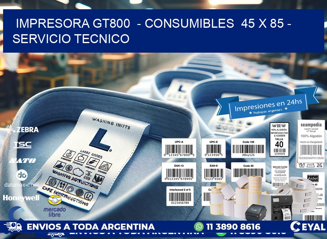 IMPRESORA GT800  - CONSUMIBLES  45 x 85 - SERVICIO TECNICO