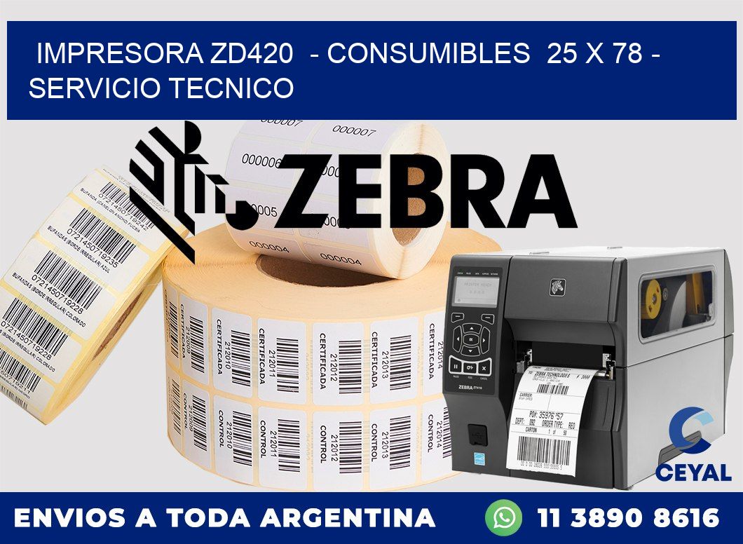 IMPRESORA ZD420  - CONSUMIBLES  25 x 78 - SERVICIO TECNICO