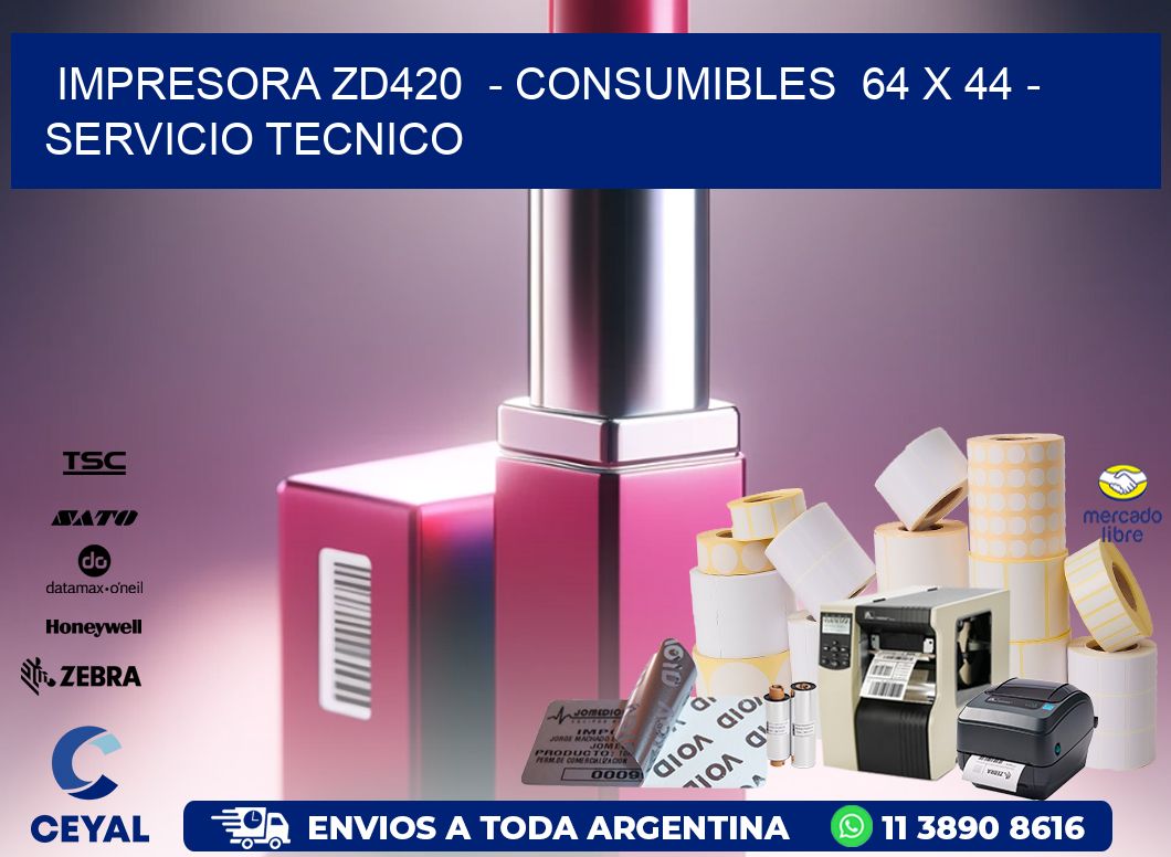 IMPRESORA ZD420  - CONSUMIBLES  64 x 44 - SERVICIO TECNICO