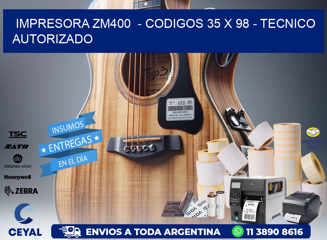 IMPRESORA ZM400  - CODIGOS 35 x 98 - TECNICO AUTORIZADO