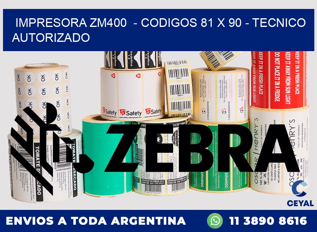 IMPRESORA ZM400  - CODIGOS 81 x 90 - TECNICO AUTORIZADO