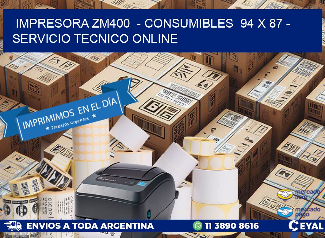 IMPRESORA ZM400  - CONSUMIBLES  94 x 87 - SERVICIO TECNICO ONLINE