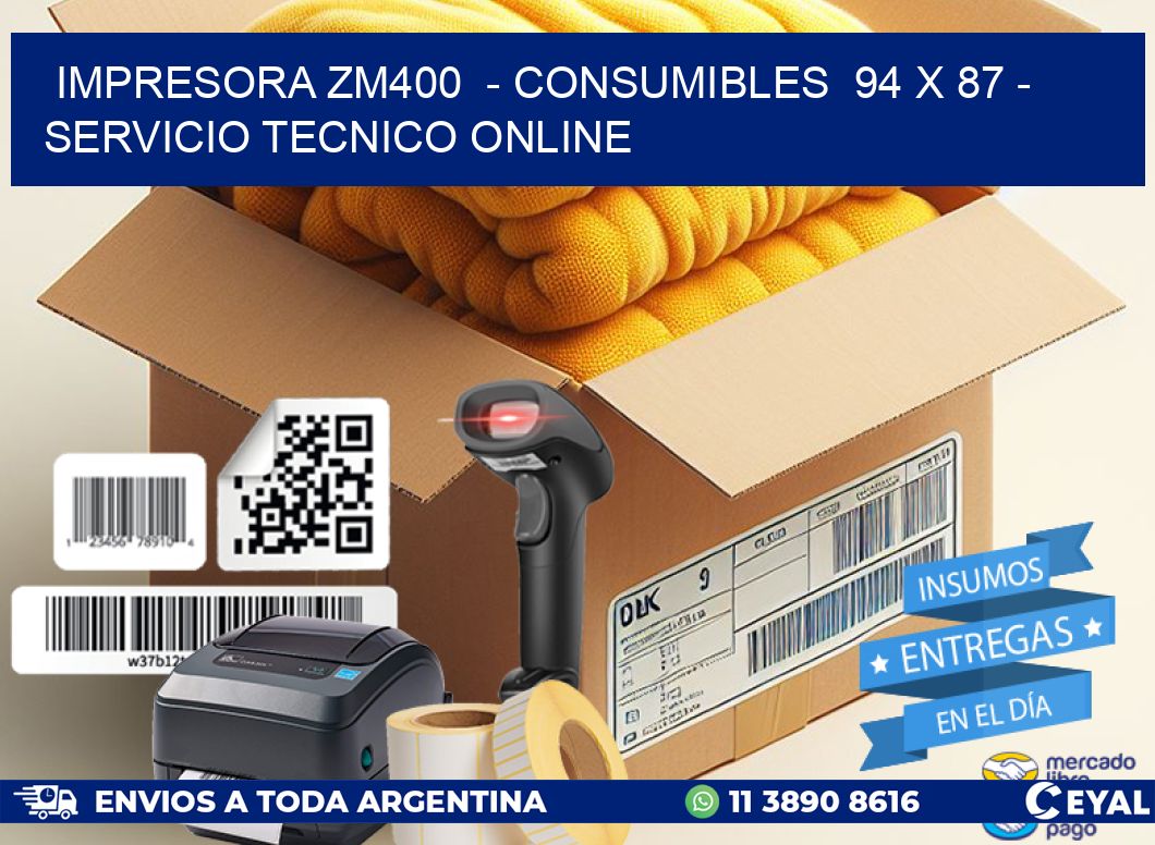 IMPRESORA ZM400  - CONSUMIBLES  94 x 87 - SERVICIO TECNICO ONLINE