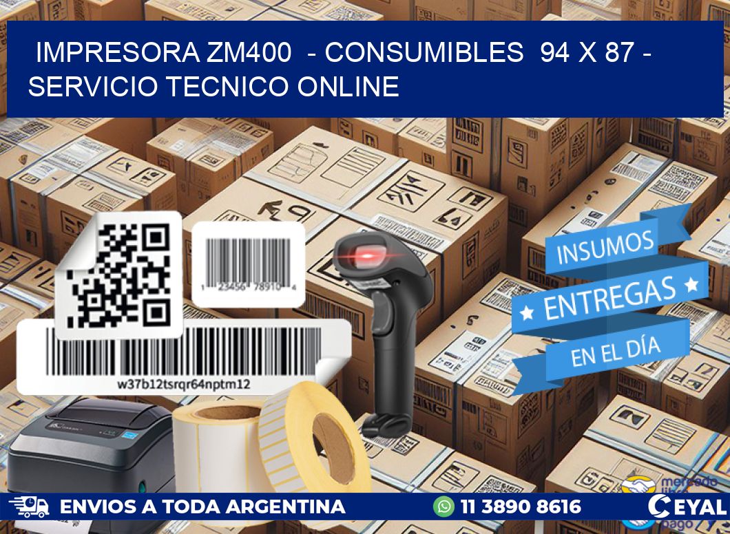 IMPRESORA ZM400  - CONSUMIBLES  94 x 87 - SERVICIO TECNICO ONLINE