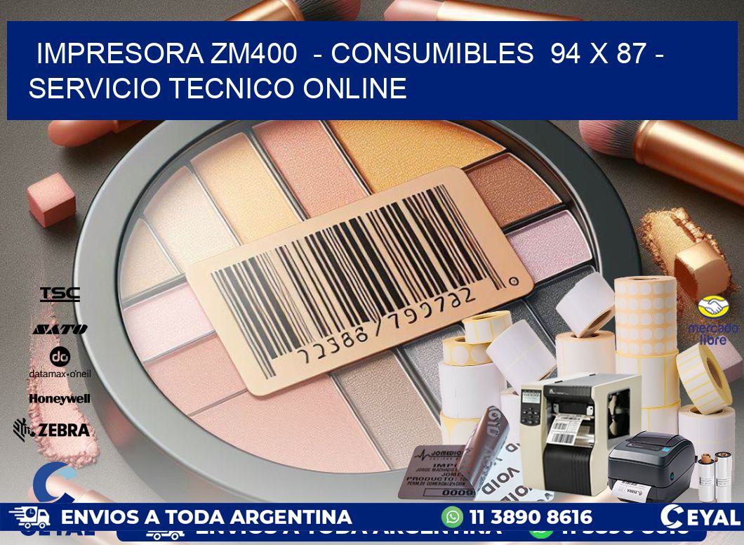 IMPRESORA ZM400  - CONSUMIBLES  94 x 87 - SERVICIO TECNICO ONLINE