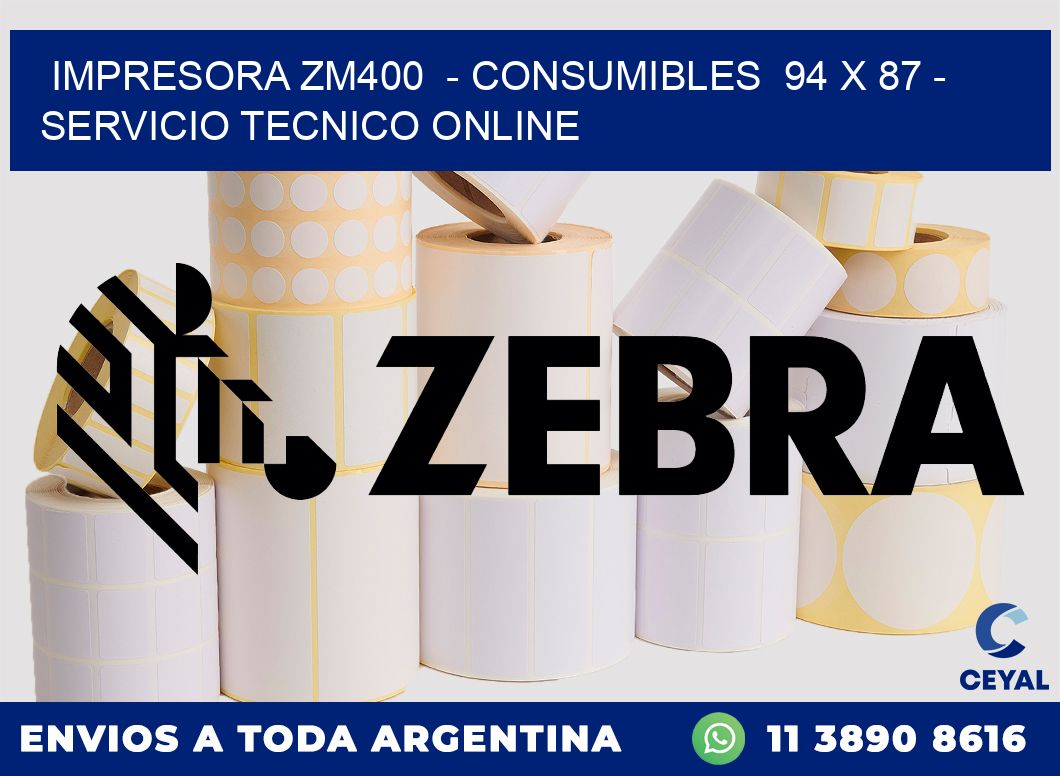 IMPRESORA ZM400  - CONSUMIBLES  94 x 87 - SERVICIO TECNICO ONLINE