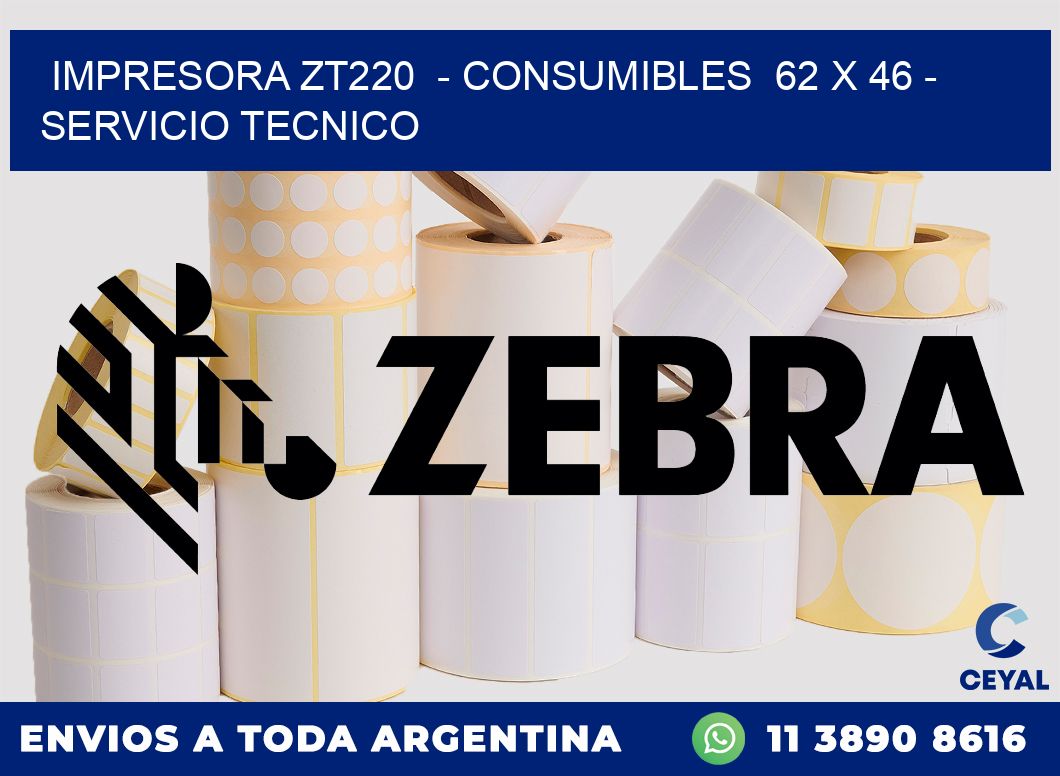 IMPRESORA ZT220  - CONSUMIBLES  62 x 46 - SERVICIO TECNICO