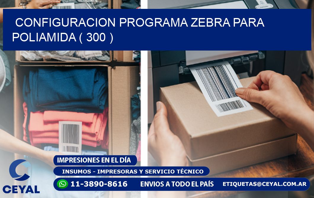 CONFIGURACION PROGRAMA ZEBRA PARA POLIAMIDA ( 300 )