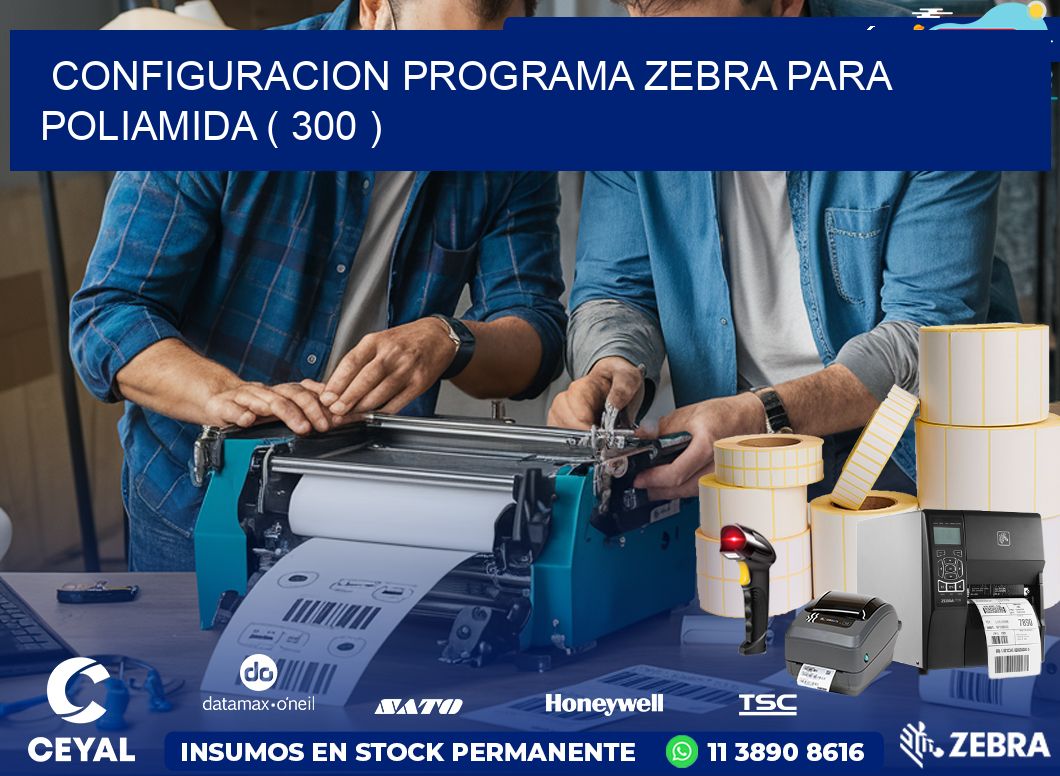 CONFIGURACION PROGRAMA ZEBRA PARA POLIAMIDA ( 300 )