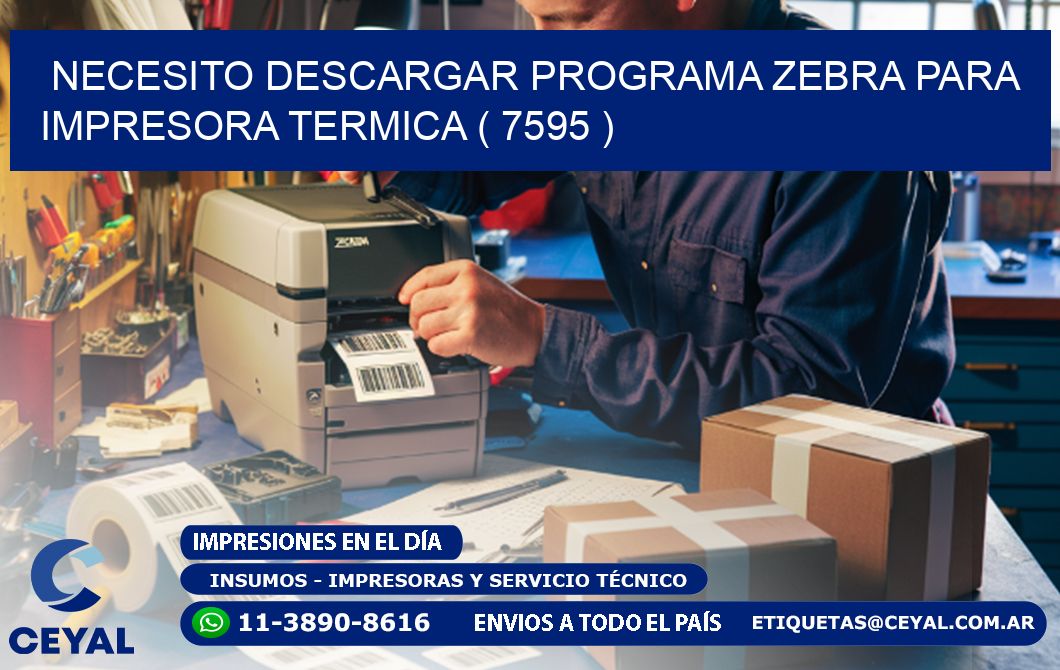 NECESITO DESCARGAR PROGRAMA ZEBRA PARA IMPRESORA TERMICA ( 7595 )