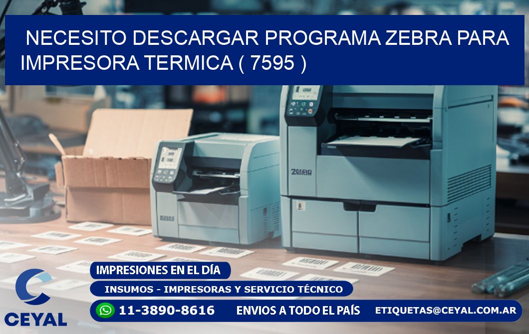 NECESITO DESCARGAR PROGRAMA ZEBRA PARA IMPRESORA TERMICA ( 7595 )