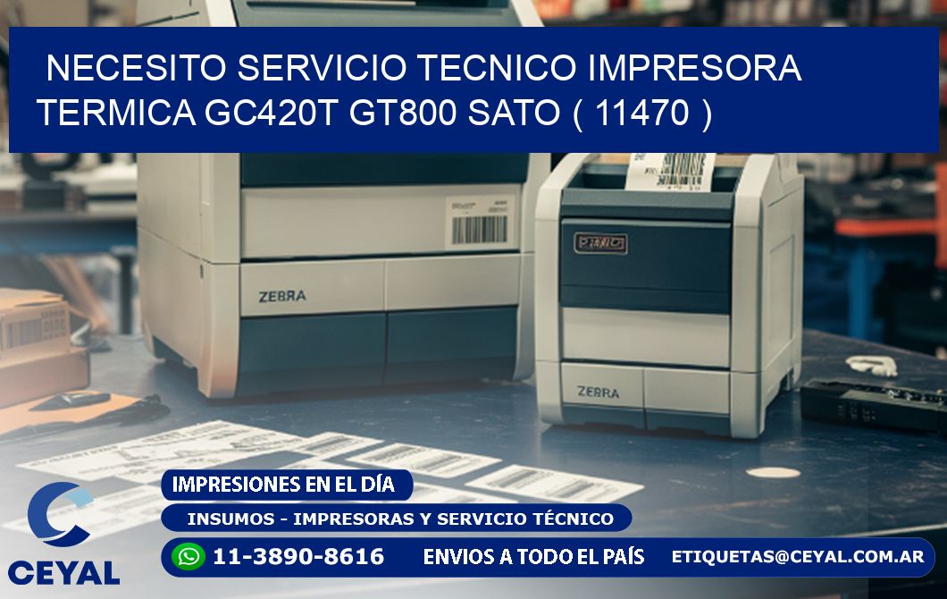 NECESITO SERVICIO TECNICO IMPRESORA TERMICA GC420T GT800 SATO ( 11470 )