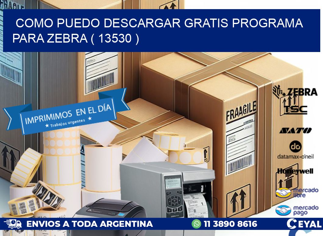 COMO PUEDO DESCARGAR GRATIS PROGRAMA PARA ZEBRA ( 13530 )