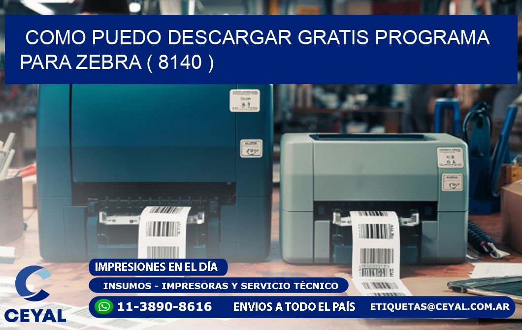 COMO PUEDO DESCARGAR GRATIS PROGRAMA PARA ZEBRA ( 8140 )