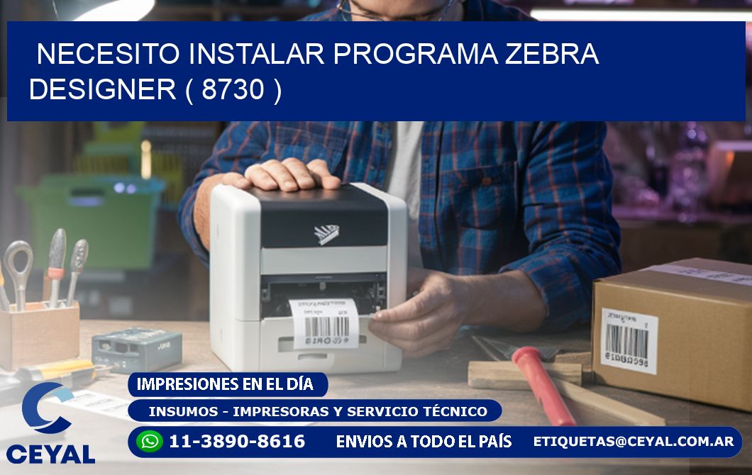NECESITO INSTALAR PROGRAMA ZEBRA DESIGNER ( 8730 )
