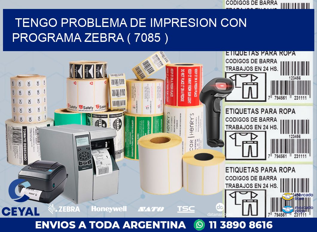 TENGO PROBLEMA DE IMPRESION CON PROGRAMA ZEBRA ( 7085 )