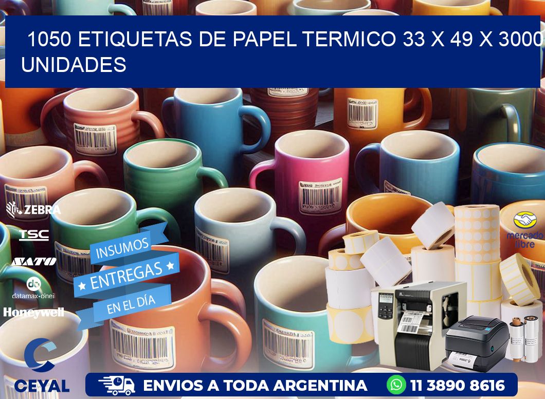 1050 ETIQUETAS DE PAPEL TERMICO 33 x 49 X 3000 UNIDADES