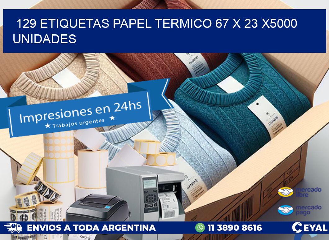 129 ETIQUETAS PAPEL TERMICO 67 x 23 X5000 UNIDADES