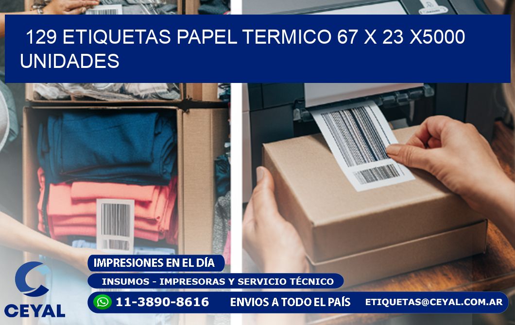 129 ETIQUETAS PAPEL TERMICO 67 x 23 X5000 UNIDADES