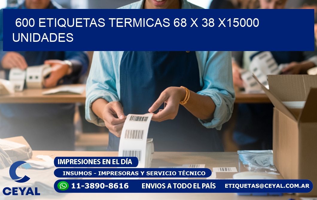 600 ETIQUETAS TERMICAS 68 x 38 X15000 UNIDADES