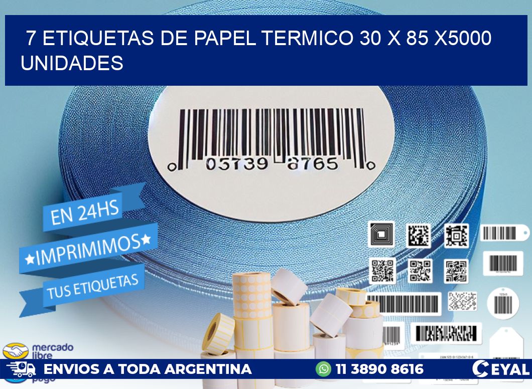 7 ETIQUETAS DE PAPEL TERMICO 30 x 85 X5000 UNIDADES