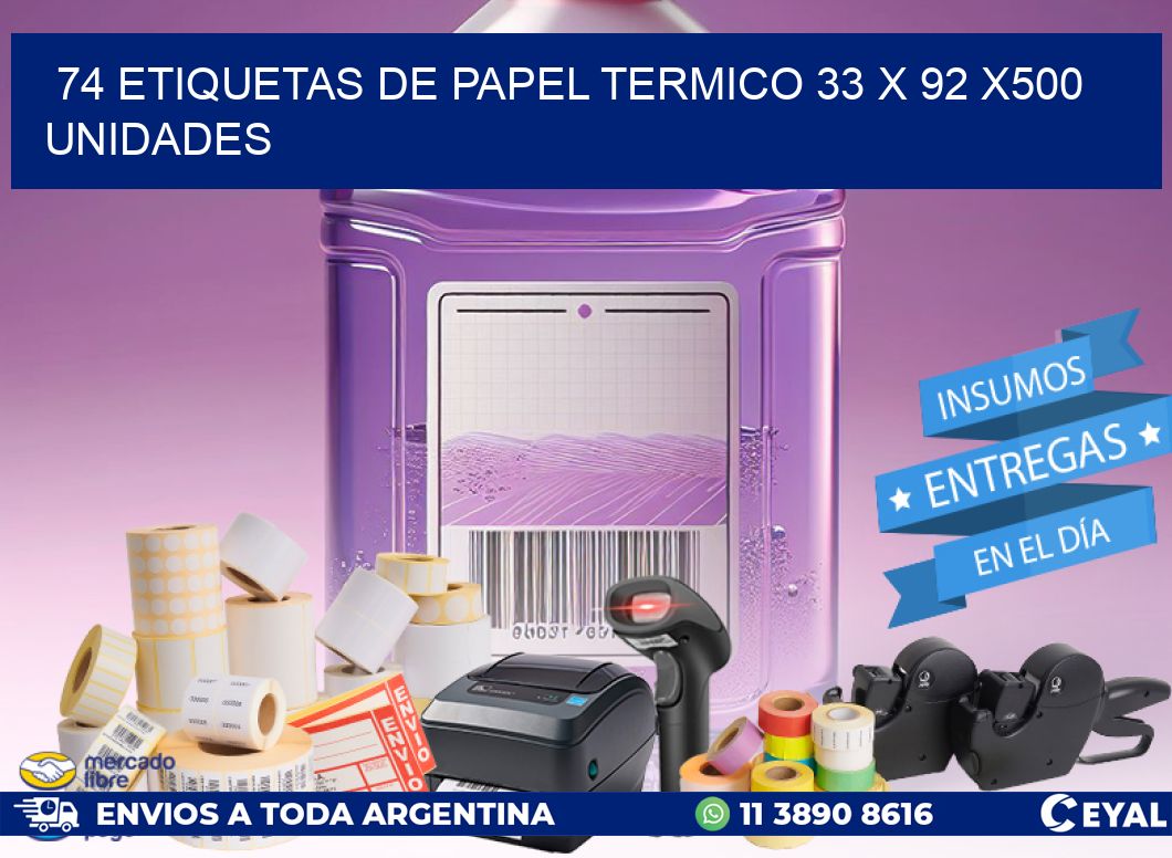 74 ETIQUETAS DE PAPEL TERMICO 33 x 92 x500 UNIDADES