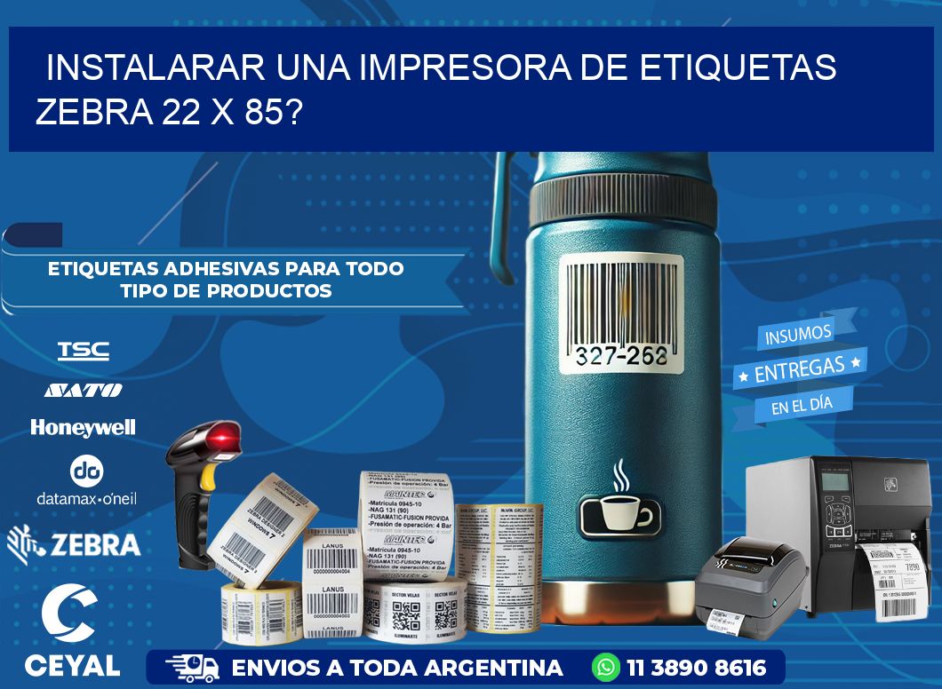 instalarar una Impresora de etiquetas Zebra 22 x 85?