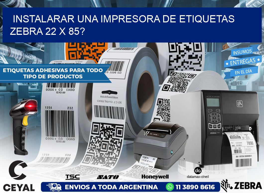 instalarar una Impresora de etiquetas Zebra 22 x 85?