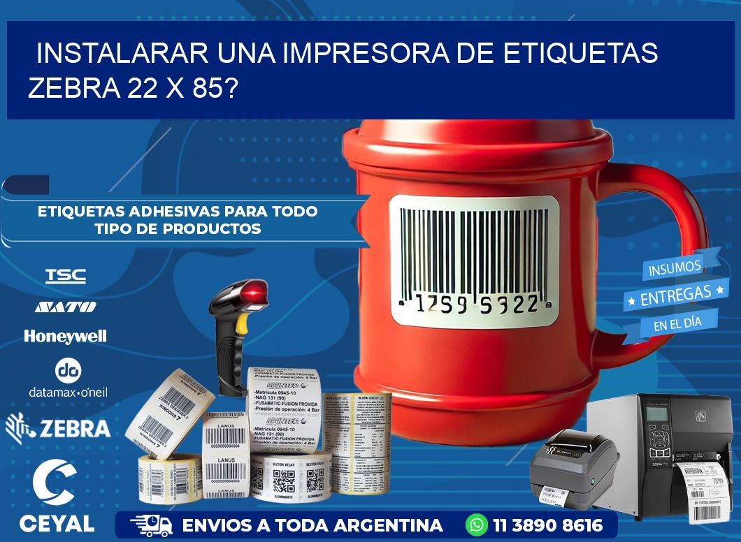 instalarar una Impresora de etiquetas Zebra 22 x 85?