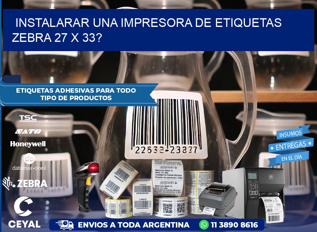 instalarar una Impresora de etiquetas Zebra 27 x 33?