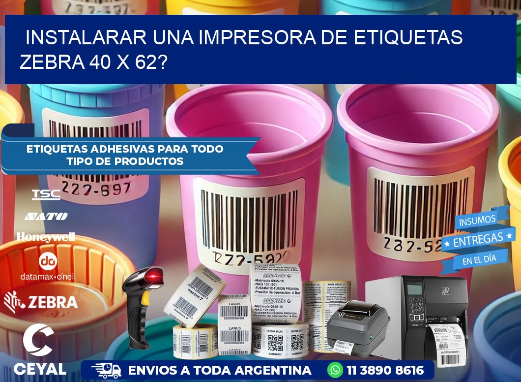 instalarar una Impresora de etiquetas Zebra 40 x 62?
