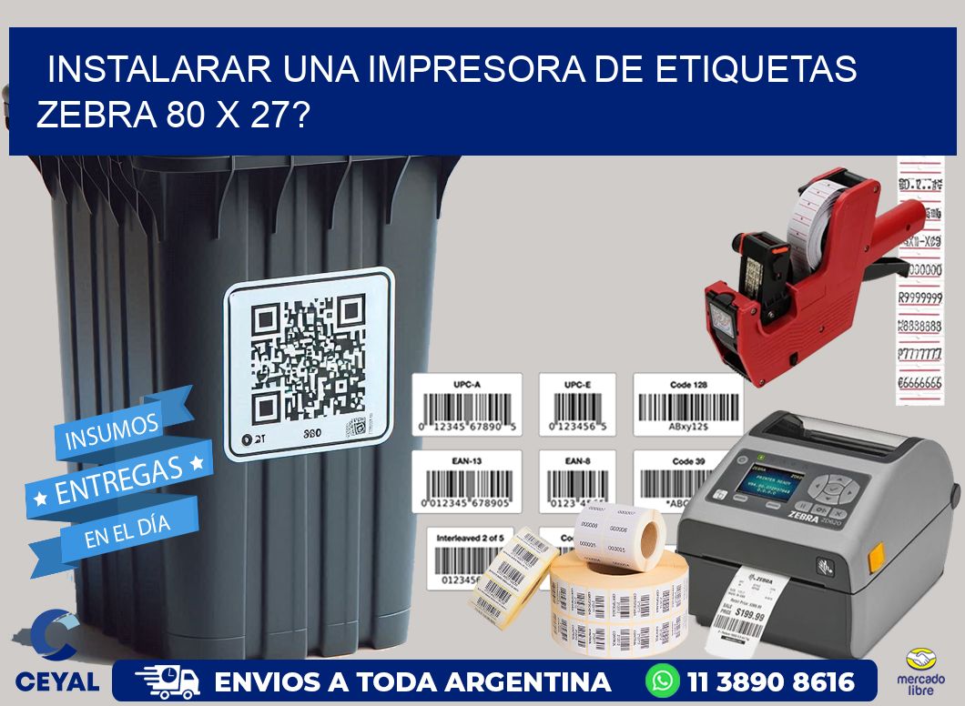 instalarar una Impresora de etiquetas Zebra 80 x 27?