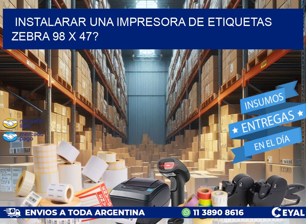 instalarar una Impresora de etiquetas Zebra 98 x 47?