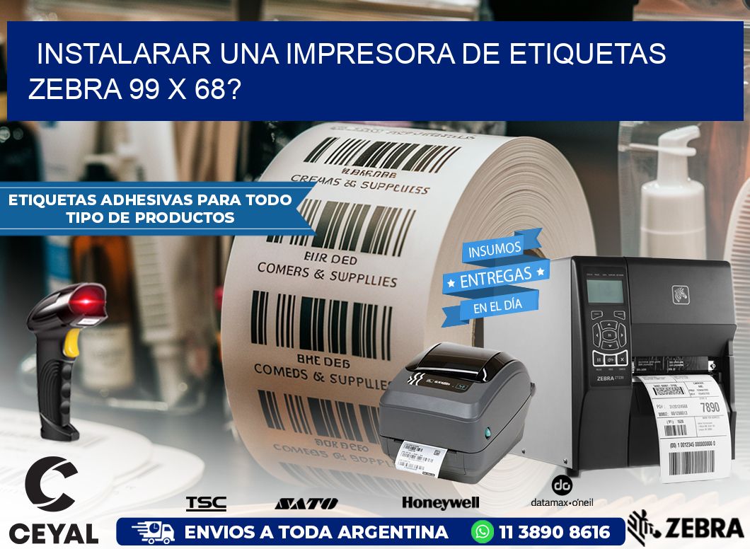 instalarar una Impresora de etiquetas Zebra 99 x 68?