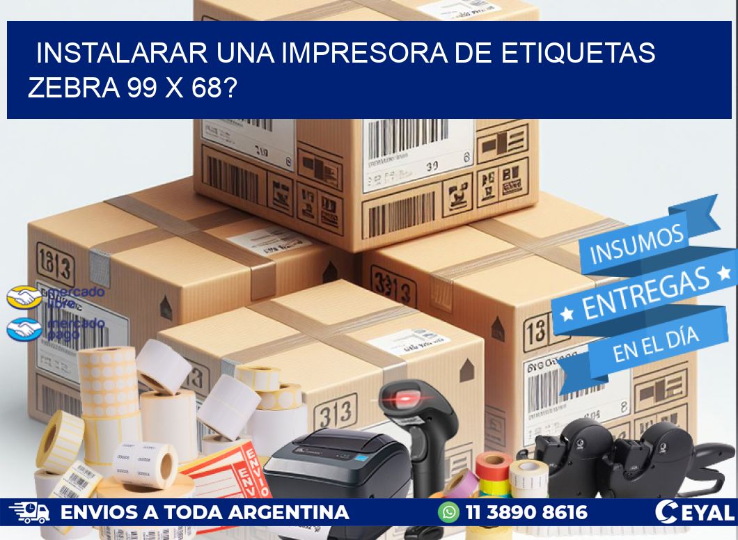 instalarar una Impresora de etiquetas Zebra 99 x 68?