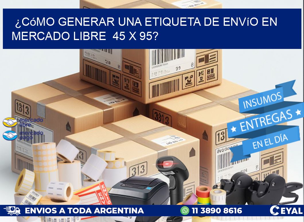 ¿Cómo generar una etiqueta de envío en Mercado Libre  45 x 95?