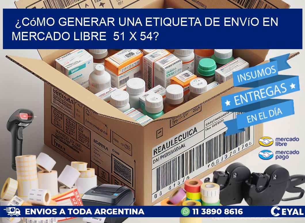 ¿Cómo generar una etiqueta de envío en Mercado Libre  51 x 54?