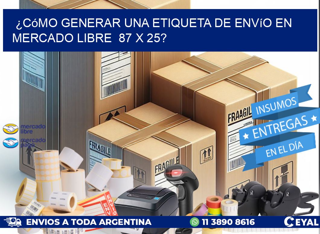 ¿Cómo generar una etiqueta de envío en Mercado Libre 87 x 25?