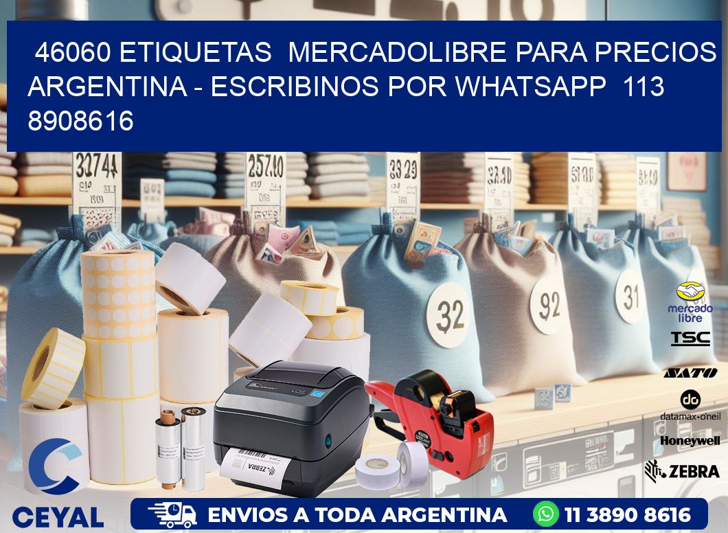 46060 ETIQUETAS  MERCADOLIBRE PARA PRECIOS ARGENTINA - ESCRIBINOS POR WHATSAPP  113 8908616