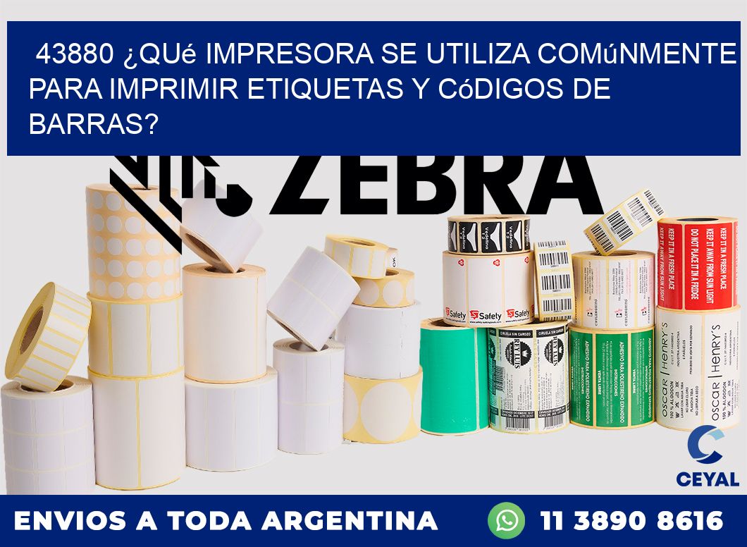 43880 ¿Qué impresora se utiliza comúnmente para imprimir etiquetas y códigos de barras?
