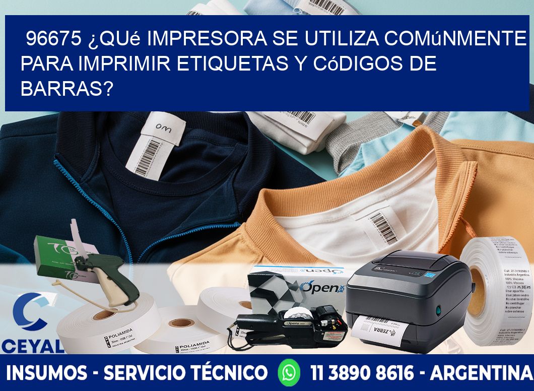 96675 ¿Qué impresora se utiliza comúnmente para imprimir etiquetas y códigos de barras?