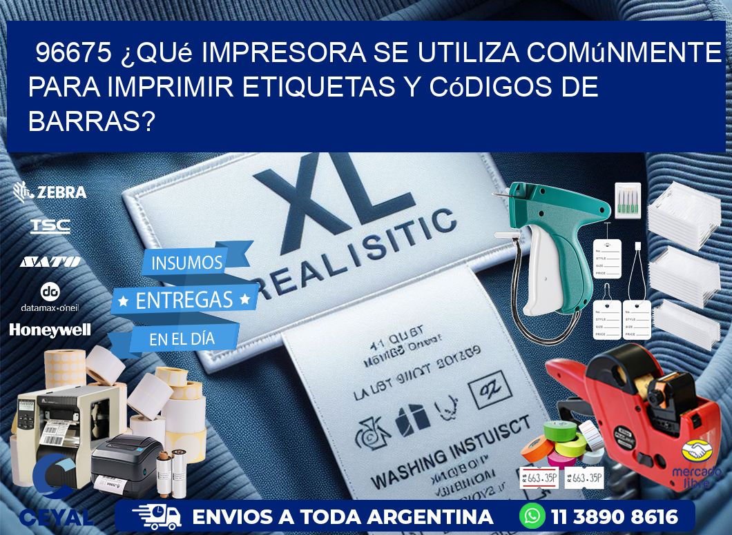 96675 ¿Qué impresora se utiliza comúnmente para imprimir etiquetas y códigos de barras?